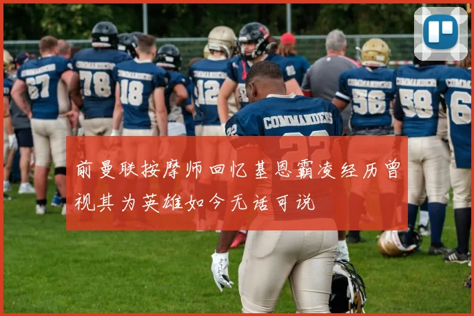 前曼联按摩师回忆基恩霸凌经历曾视其为英雄如今无话可说