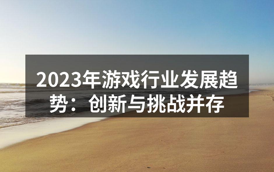 2023年游戏行业发展趋势：创新与挑战并