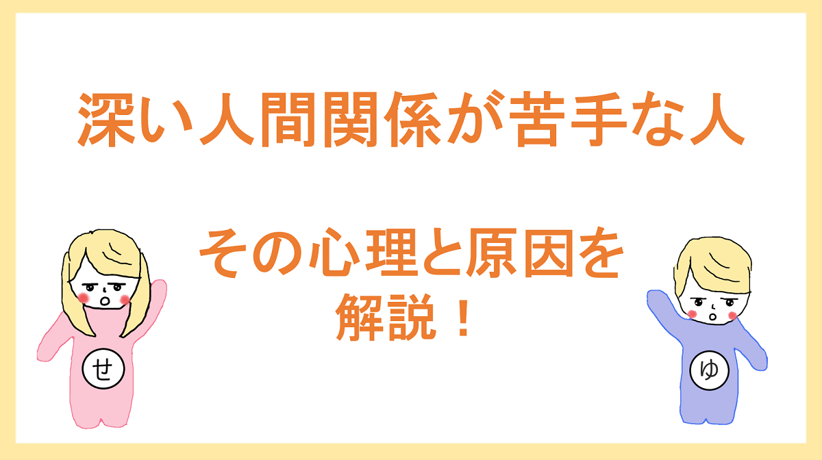 深い人間関係を築くのが苦手な人 理由とその心理について解説